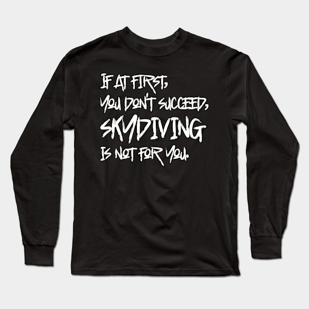 If At First, You Don't Succeed, Skydiving Is Not For You Long Sleeve T-Shirt by colorsplash